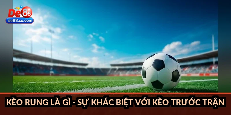 Kèo rung là gì - sự khác biệt với kèo trước trận