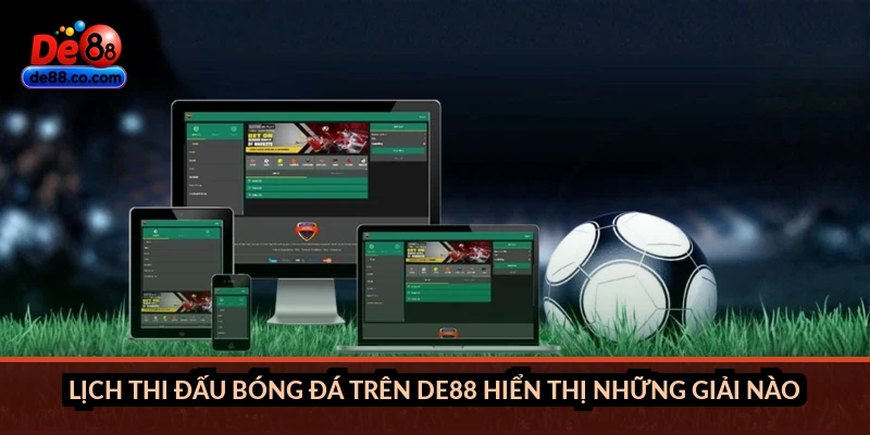 Lịch thi đấu bóng đá trên DE88 hiển thị những giải nào