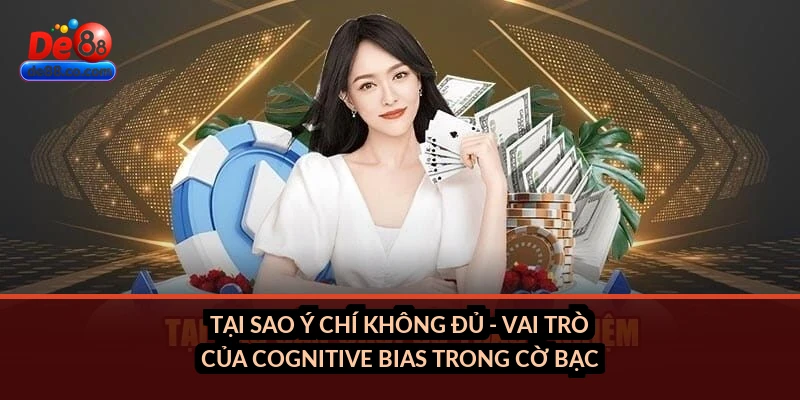 Tại sao ý chí không đủ - vai trò của cognitive bias trong cờ bạc