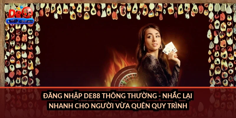 Đăng nhập DE88 thông thường - nhắc lại nhanh cho người vừa quên quy trình