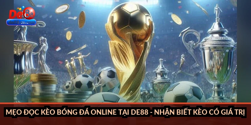 Mẹo đọc kèo bóng đá online tại DE88 - nhận biết kèo có giá trị