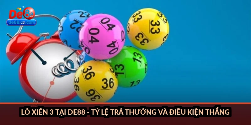 Lô xiên 3 tại DE88 - tỷ lệ trả thưởng và điều kiện thắng