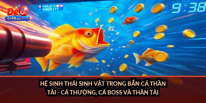 Hệ sinh thái sinh vật trong bắn cá Thần Tài - cá thường, cá boss và Thần Tài
