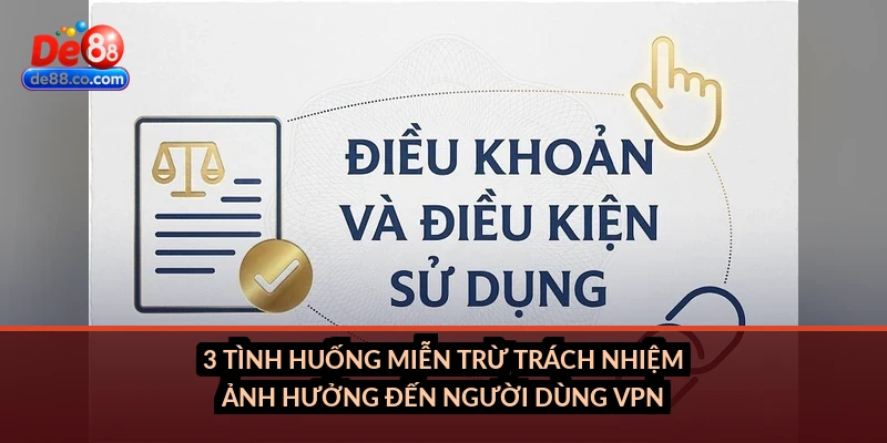 3 tình huống miễn trừ trách nhiệm ảnh hưởng đến người dùng VPN