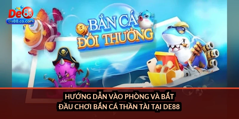Hướng dẫn vào phòng và bắt đầu chơi bắn cá Thần Tài tại DE88