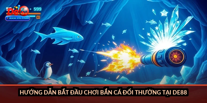Hướng dẫn bắt đầu chơi bắn cá đổi thưởng tại DE88