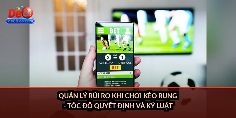 Quản lý rủi ro khi chơi kèo rung - tốc độ quyết định và kỷ luật