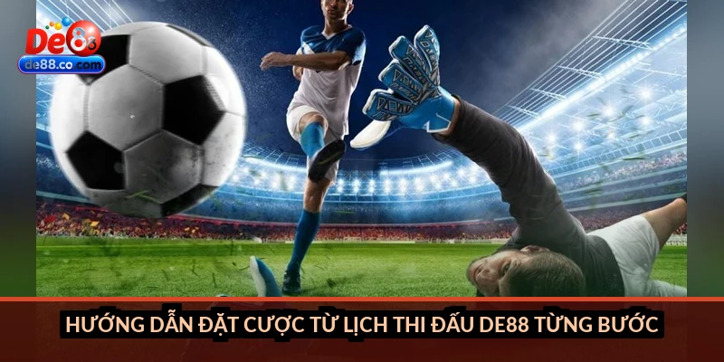Hướng dẫn đặt cược từ lịch thi đấu DE88 từng bước